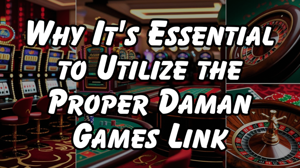 Why It's Essential to Utilize the Proper Daman Games Link