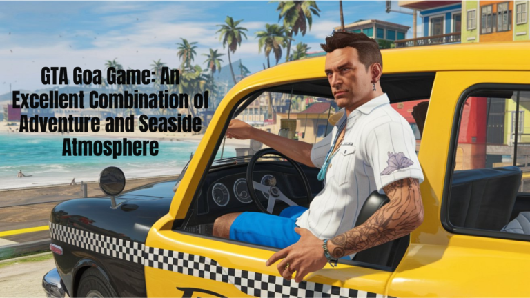 GTA Goa Game: An Excellent Combination of Adventure and Seaside Atmosphere