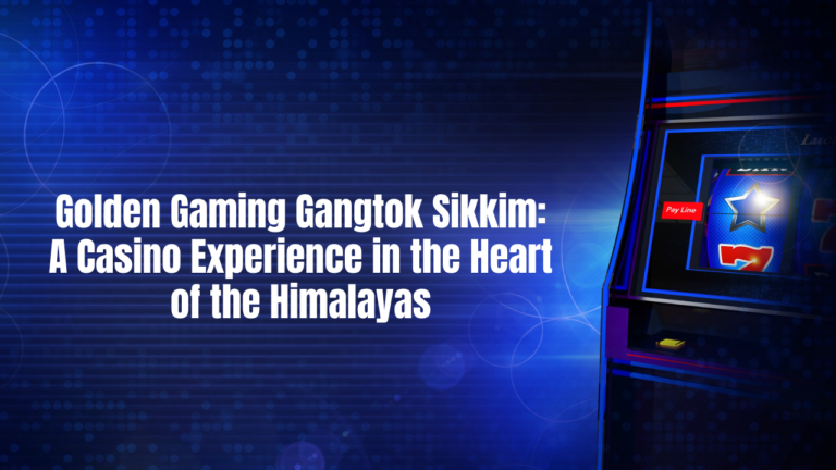 Golden Gaming Gangtok Sikkim: A Casino Experience in the Heart of the Himalayas