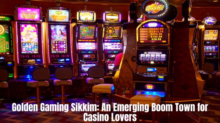 Golden Gaming Sikkim: An Emerging Boom Town for Casino Lovers