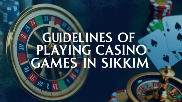 Guidelines of Playing Casino Games in Sikkim: The Guide to Responsible Gaming (2025)