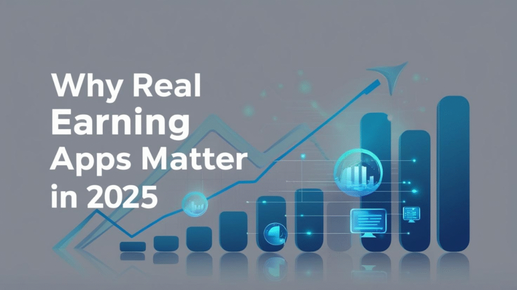 Why Real Earning Apps Matter in 2025