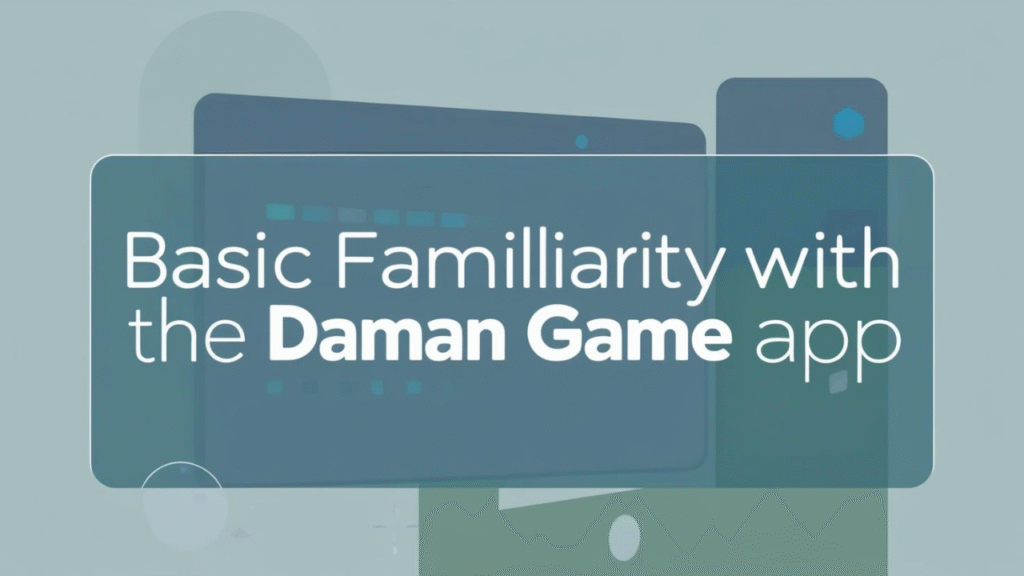 Basic Familiarity with the Daman Game App
