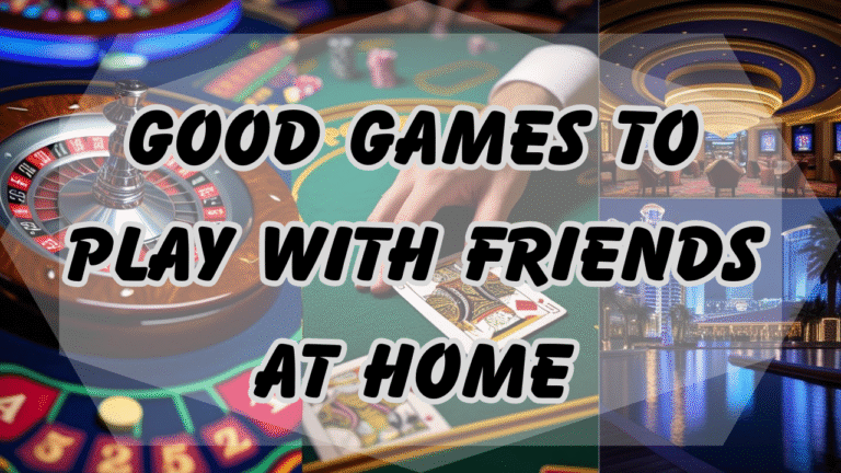 Good Games To Play With Friends At Home: Excellent Games to Play at Home with Friends: 10 Selections That Ensure a Fantastic Evening