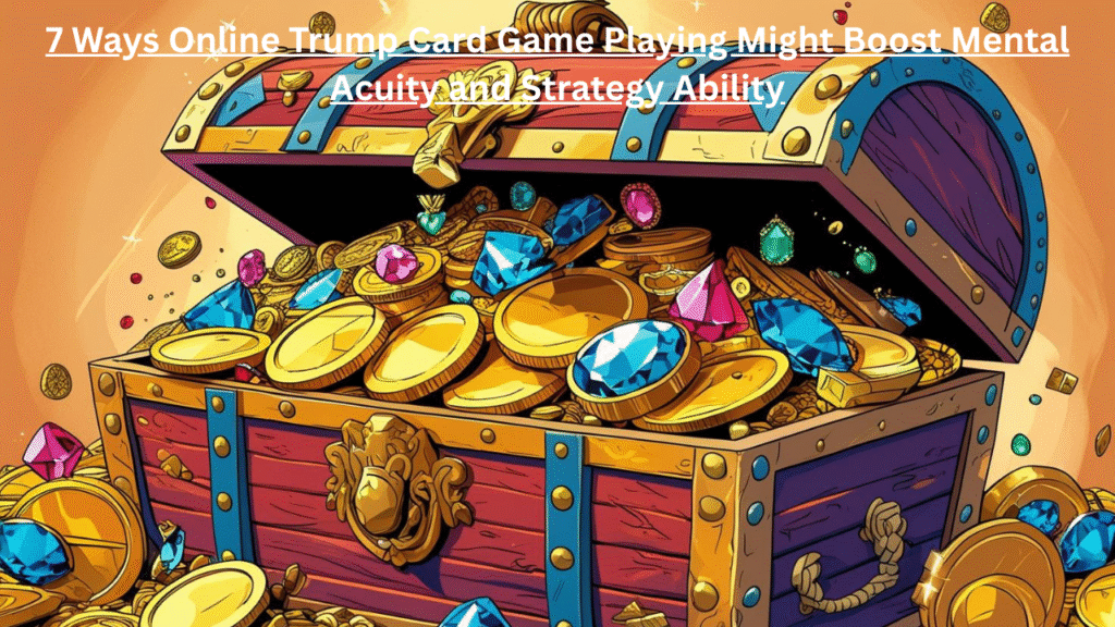 7 Ways Trump Card Game Online Playing Might Boost Mental Acuity and Strategy Ability