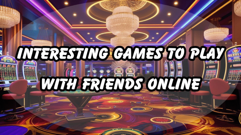 Interesting Games To Play With Friends Online: The Greatest Selection of Engaging Multiplayer Games to Play Online with Friends