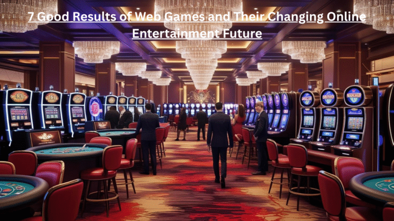 7 Good Results of Web Games and Their Changing Online Entertainment Future