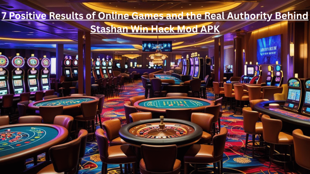 Online Games: 7 Positive Results of Online Games and the Real Authority Behind Stashan Win Hack Mod APK