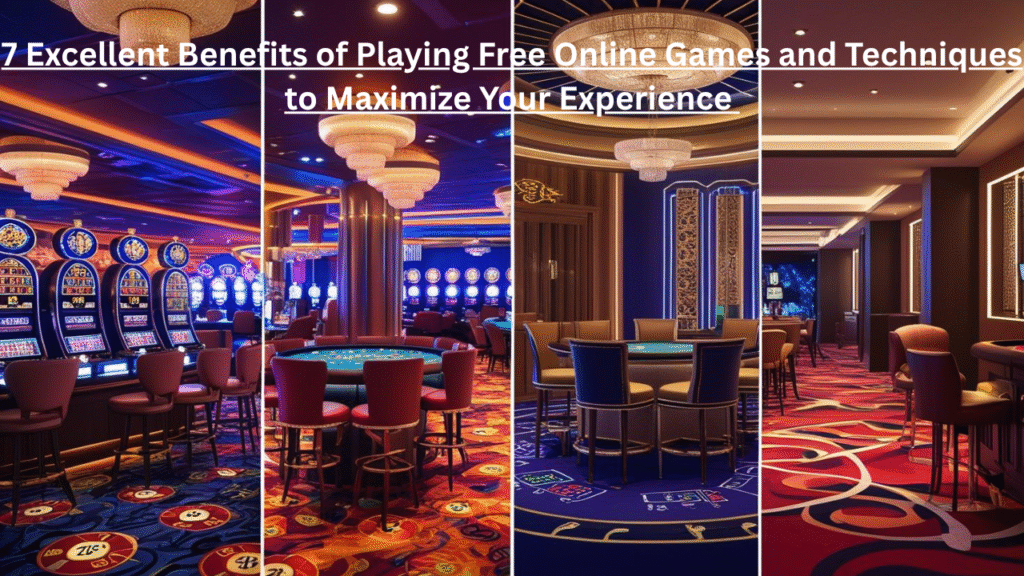 Play Free Online Games: 7 Excellent Benefits of Playing Free Online Games and Techniques to Maximize Your Experience 