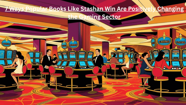 7 Ways Popular Games Like Stashan Win Are Positively Changing the Gaming Sector