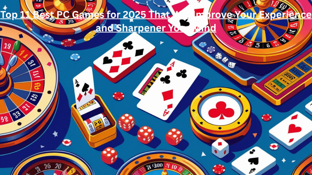 Best Games To Play On PC: Top 11 Best PC Games for 2025 That Will Improve Your Experience and Sharpener Your Mind