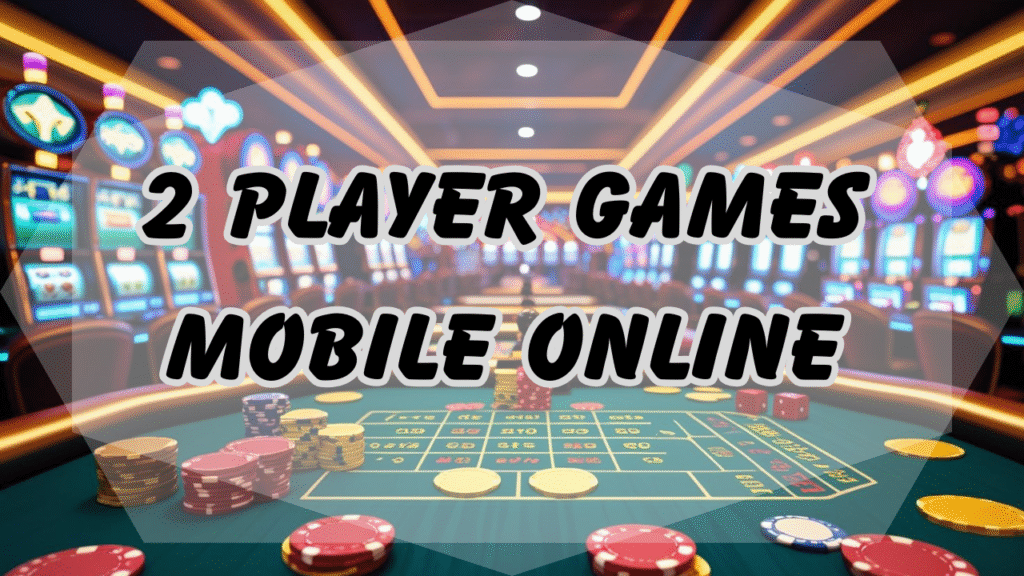 2 player games mobile online: The Best 7 Mobile Two-Player Online Games That Promote Fun and Real-Time Skills