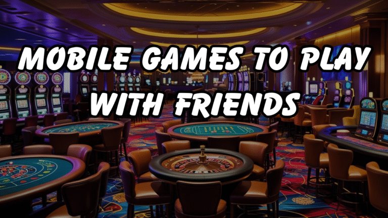 Mobile Games To Play With Friends:  Elevate Entertainment and Deepen Connections