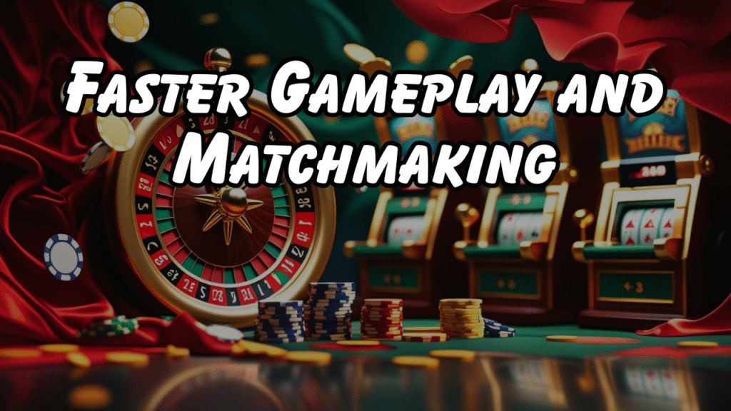 Faster Gameplay and Matchmaking