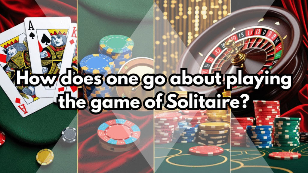 How does one go about playing the game of Solitaire?