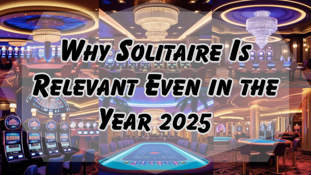Why Solitaire Is Relevant Even in the Year 2025