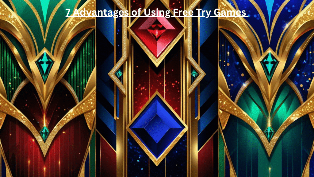 7 Advantages of Using Free Try Games 