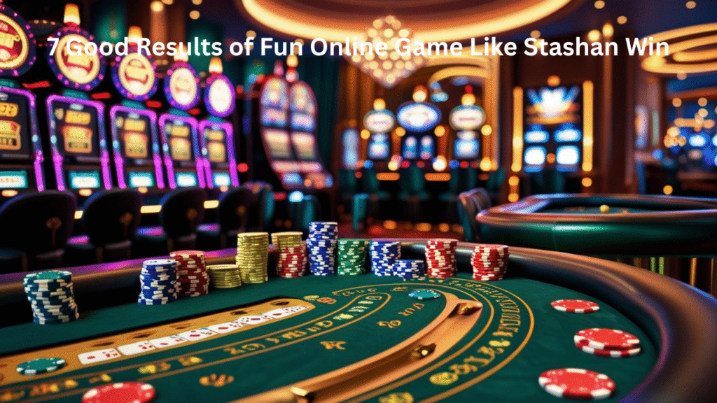 7 Good Results of Fun Online Game Like Stashan Win