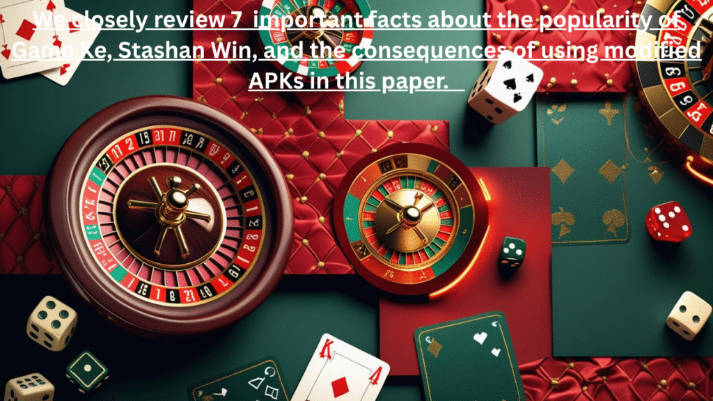 We closely review 7  important facts about the popularity of Game Ke, Stashan Win, and the consequences of using modified APKs in this paper.   