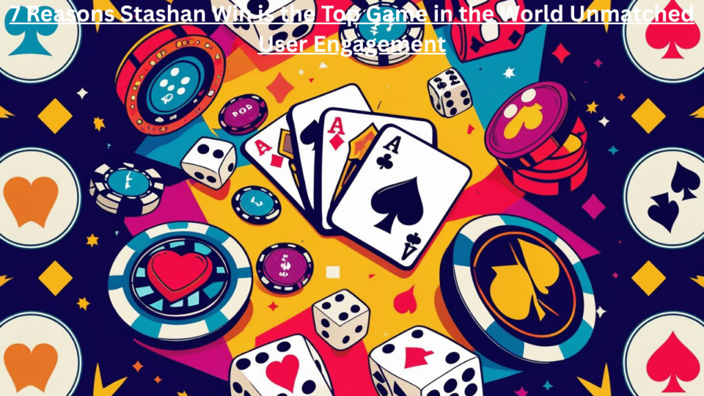 7 Reasons Stashan Win is the Top Game in the World Unmatched User Engagement