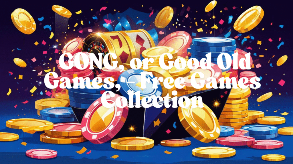 GONG, or Good Old Games, - Free Games Collection