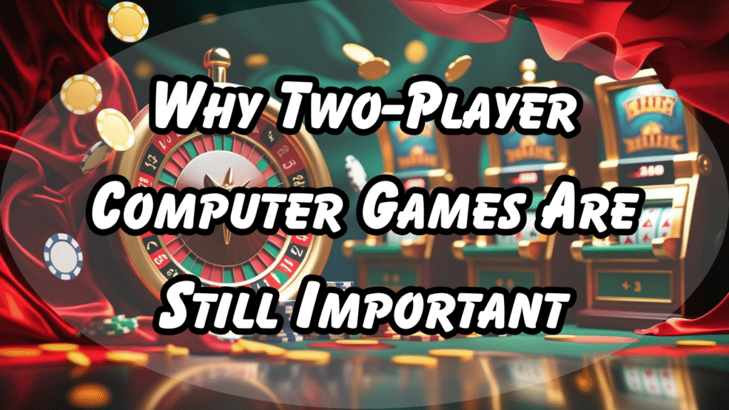 Why Two-Player Computer Games Are Still Important