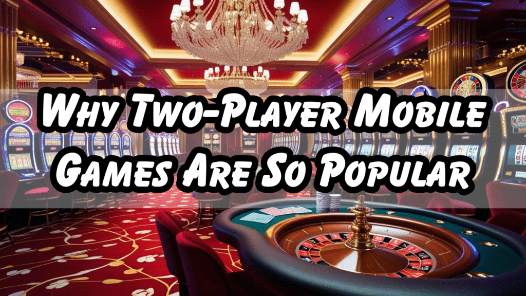 Why Two-Player Mobile Games Are So Popular