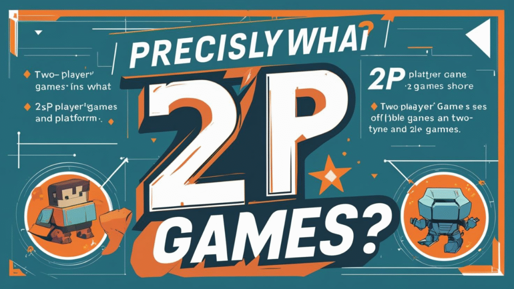 Precisely what are 2P games?