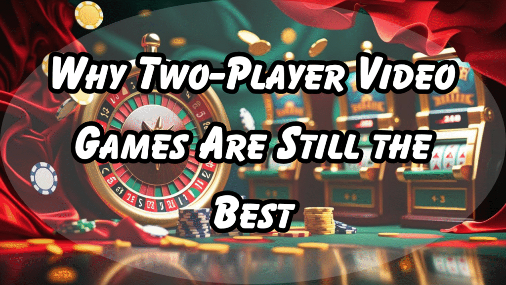Why Two-Player Video Games Are Still the Best
