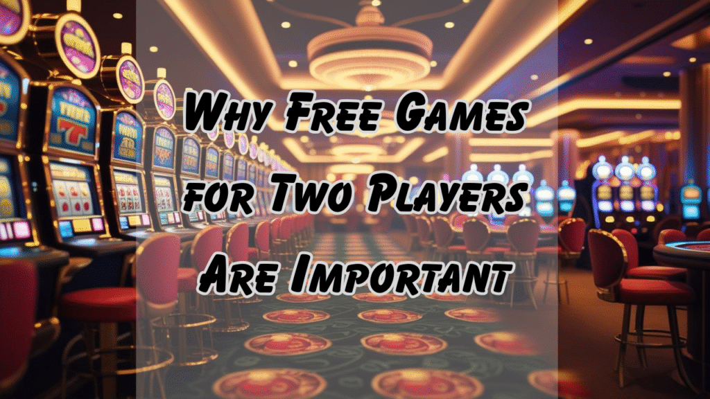 Why Free Games for Two Players Are Important