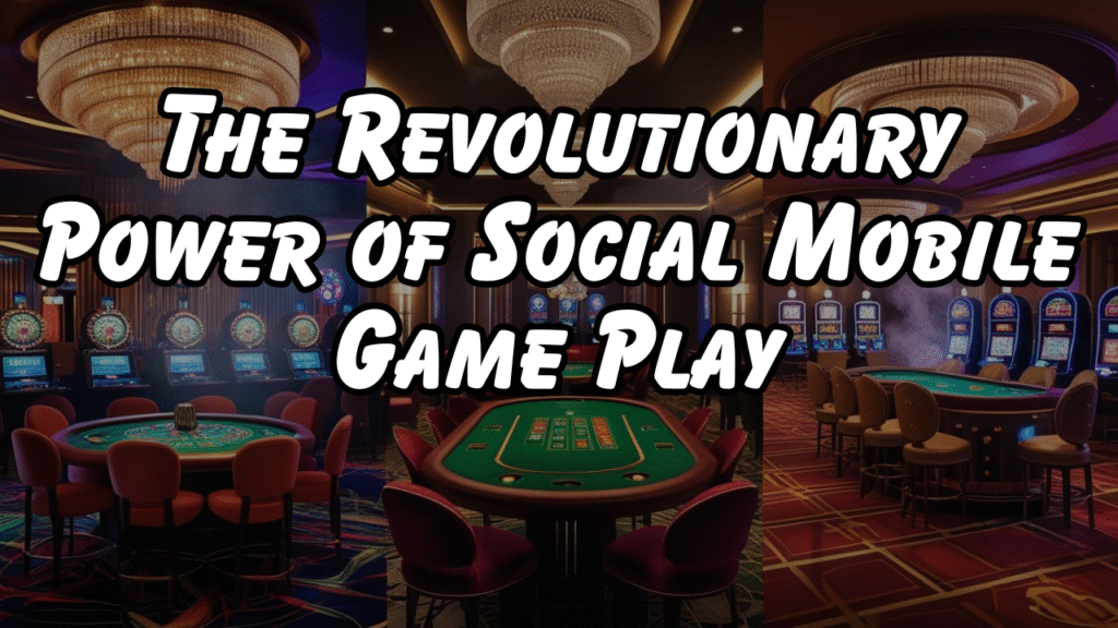 The Revolutionary Power of Social Mobile Game Play