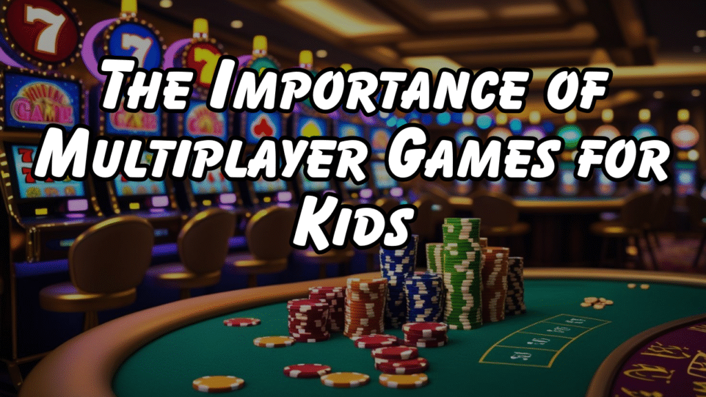 The Importance of Multiplayer Games for Kids