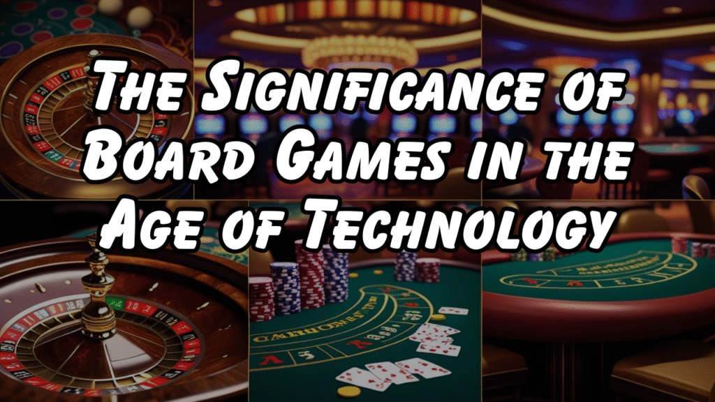 The Significance of Board Games in the Age of Technology