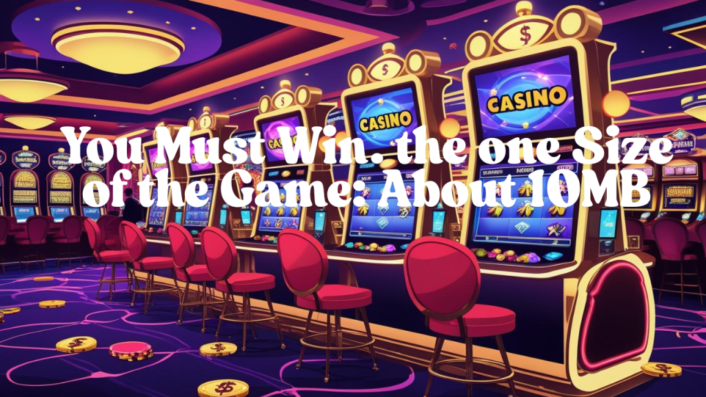 You Must Win.  the one  Size of the Game: About 10MB