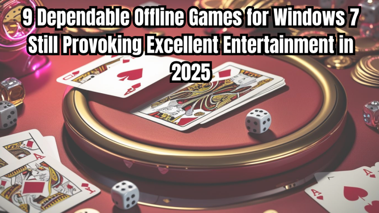 Offline Games for Windows 7: 9 Dependable Offline Games for Windows 7 Still Provoking Excellent Entertainment in 2025